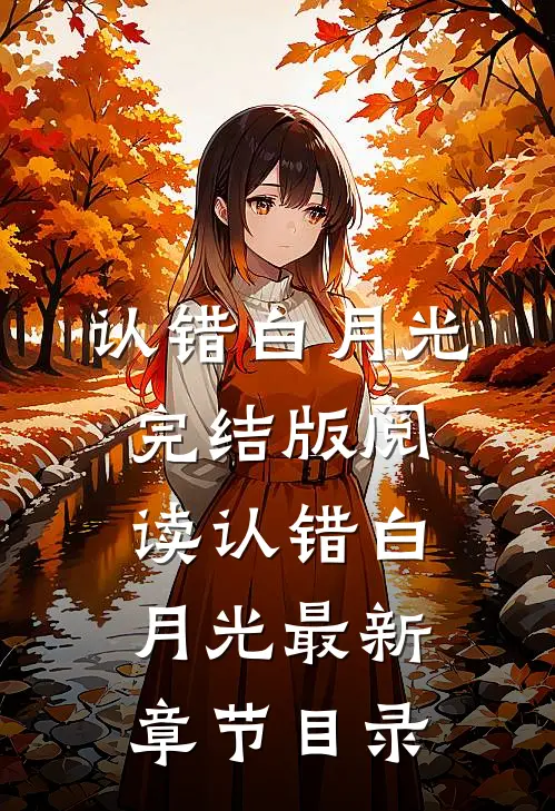 《认错白月光》完结版阅读《认错白月光》最新章节目录