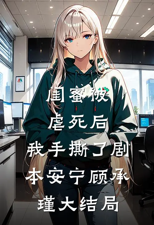 闺蜜被虐死后，我手撕了剧本安宁顾承瑾大结局