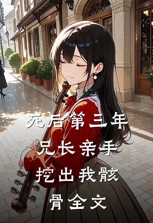 死后第三年，兄长亲手挖出我骸骨全文