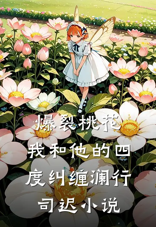 爆裂桃花：我和他的四度纠缠澜行司迟小说