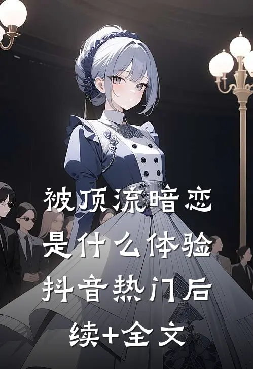被顶流暗恋是什么体验抖音热门后续+全文
