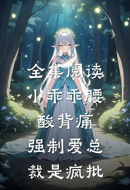 全集阅读小乖乖腰酸背痛，强制爱总裁是疯批