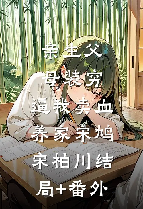 亲生父母装穷，逼我卖血养家宋鸠宋柏川结局+番外