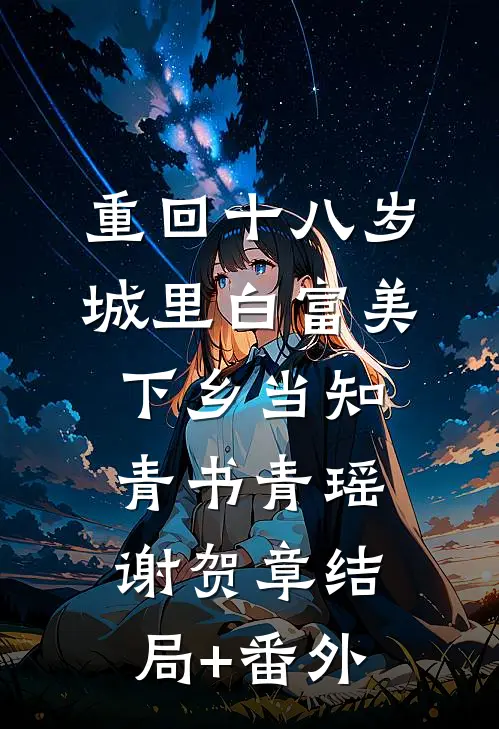 重回十八岁：城里白富美下乡当知青书青瑶谢贺章结局+番外
