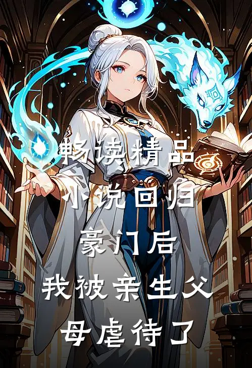 畅读精品小说回归豪门后，我被亲生父母虐待了