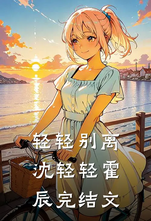 轻轻别离沈轻轻霍辰完结文
