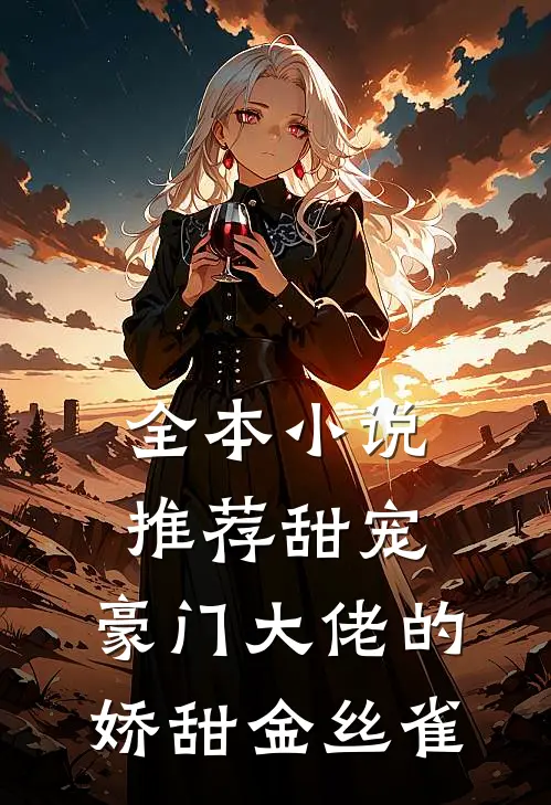 全本小说推荐甜宠：豪门大佬的娇甜金丝雀