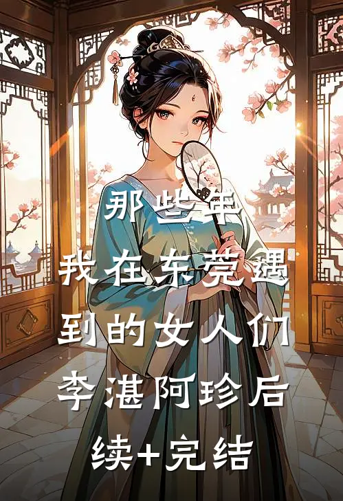 那些年，我在东莞遇到的女人们李湛阿珍后续+完结