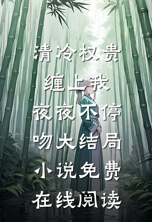 清冷权贵缠上我，夜夜不停吻大结局小说免费在线阅读