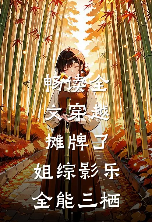 畅读全文穿越：摊牌了，姐综影乐全能三栖