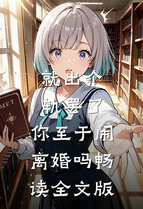 就出个轨罢了，你至于闹离婚吗畅读全文版