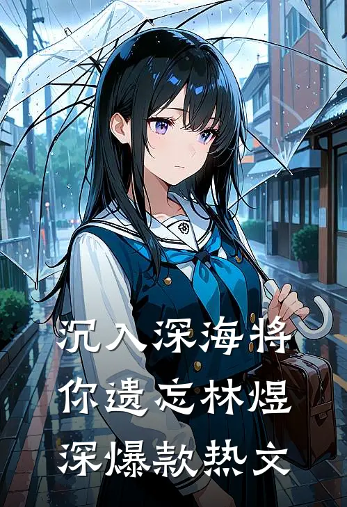 沉入深海将你遗忘林煜深爆款热文