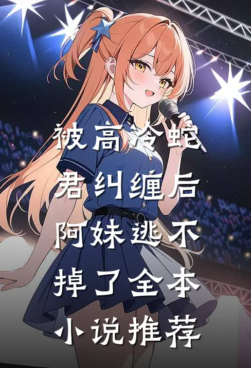 被高冷蛇君纠缠后,阿妹逃不掉了全本推荐