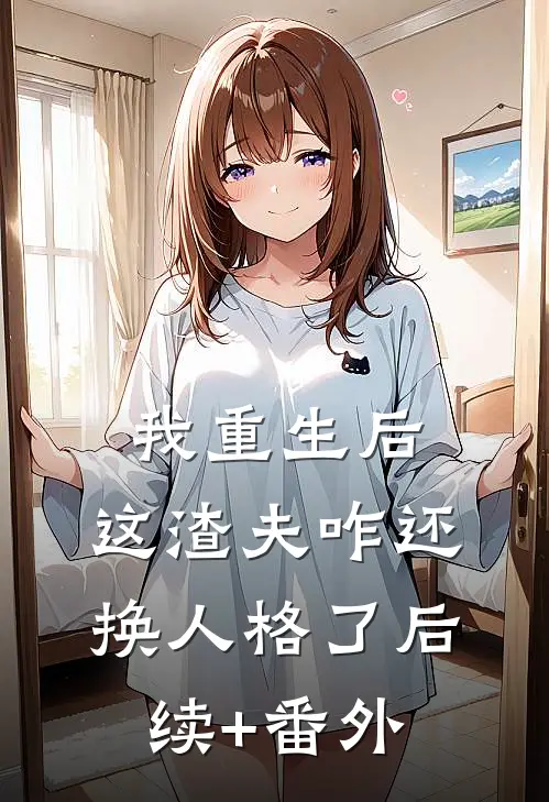 我重生后，这渣夫咋还换人格了后续+番外