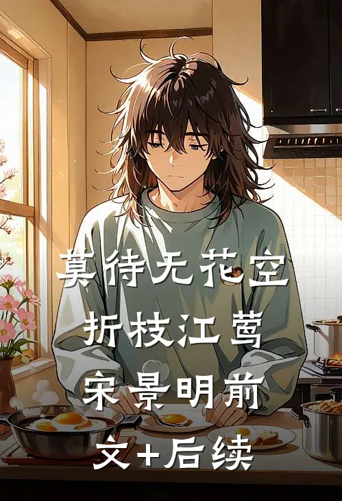 莫待无花空折枝江莺宋景明前文+后续
