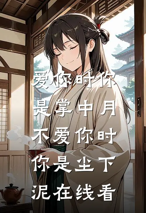 爱你时你是掌中月，不爱你时你是尘下泥在线看