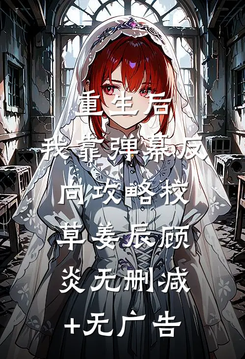 重生后，我靠弹幕反向攻略校草姜辰顾炎无删减+无广告