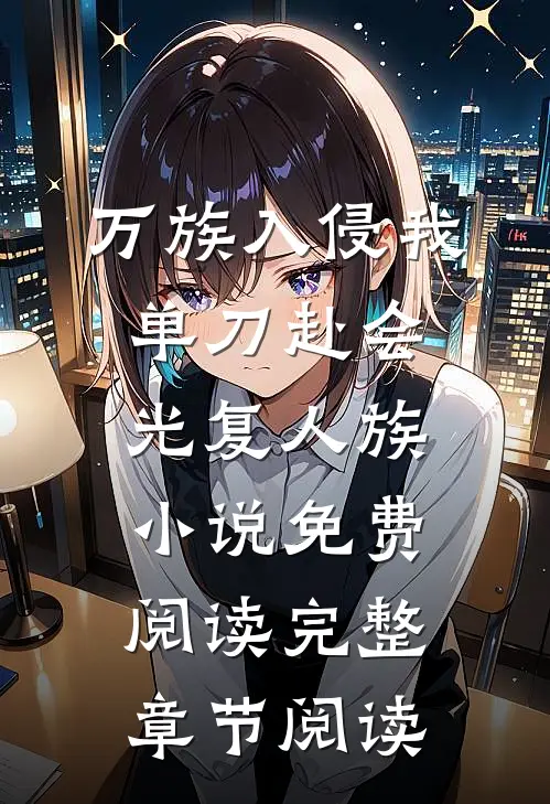 万族入侵我单刀赴会光复人族小说免费阅读完整章节阅读