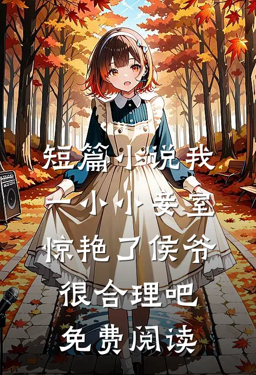 短篇小说我一小小妾室,惊艳了侯爷很合理吧免费阅读