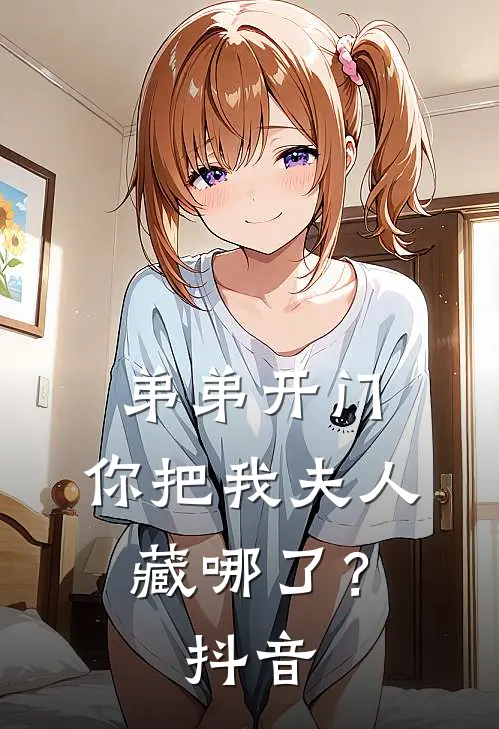 弟弟开门，你把我夫人藏哪了？抖音
