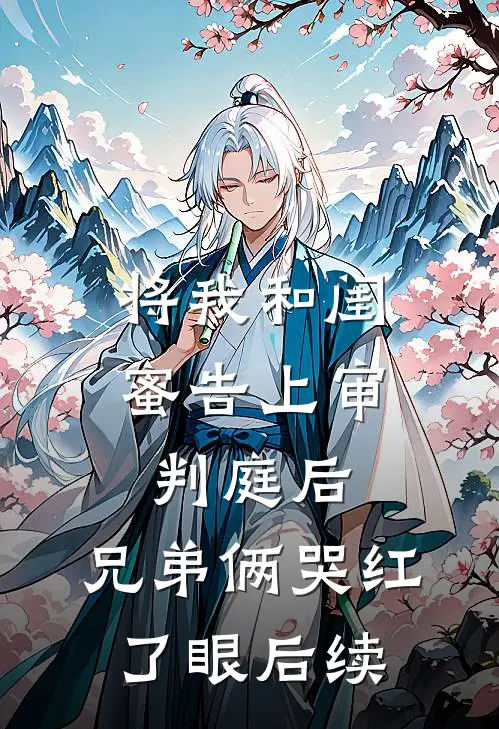 将我和闺蜜告上审判庭后，兄弟俩哭红了眼后续