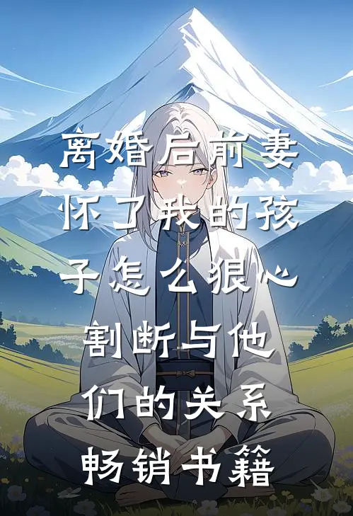 离婚后前妻怀了我的孩子怎么狠心割断与他们的关系畅销书籍