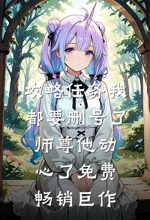 攻略任务我都要删号了师尊他动心了免费畅销巨作
