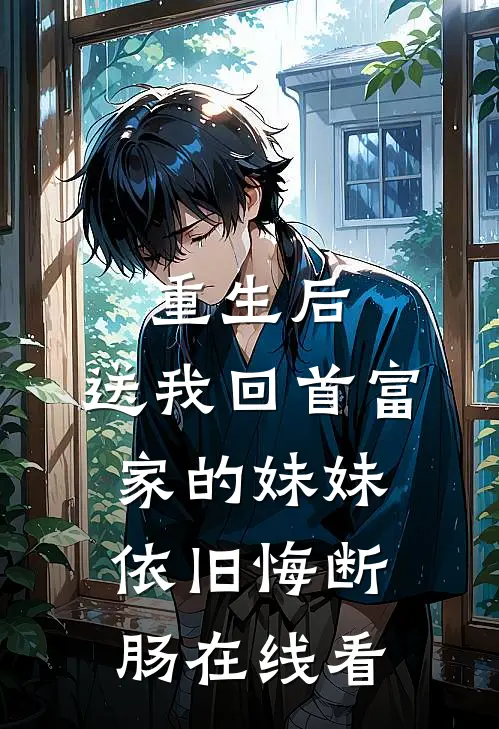 重生后，送我回首富家的妹妹依旧悔断肠在线看