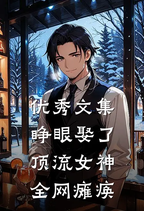 优秀文集睁眼娶了顶流女神，全网瘫痪