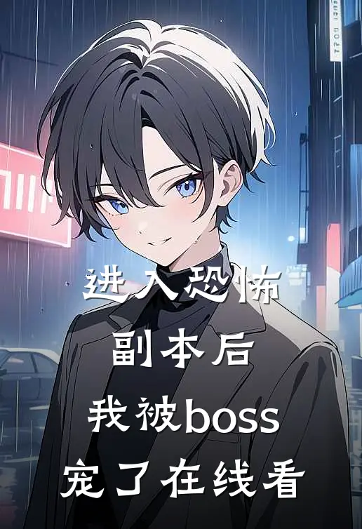 进入恐怖副本后，我被boss宠了在线看