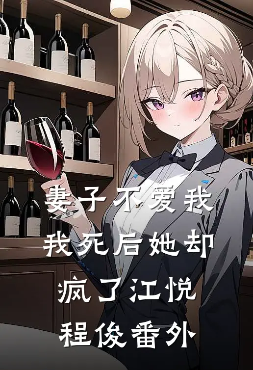 妻子不爱我，我死后她却疯了江悦程俊 番外