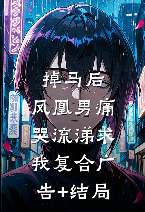 掉马后，凤凰男痛哭流涕求我复合广告+结局