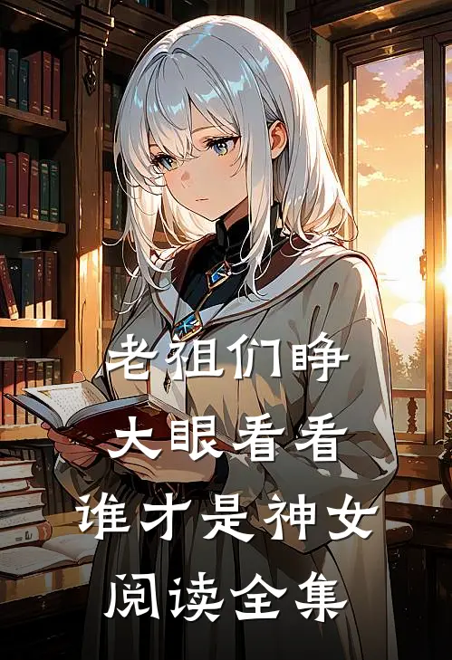 老祖们睁大眼看看,谁才是神女阅读全集
