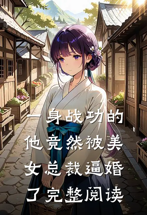一身战功的他竟然被美女总裁逼婚了完整阅读