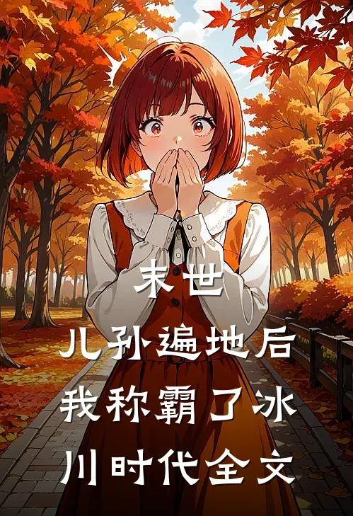 末世：儿孙遍地后，我称霸了冰川时代全文