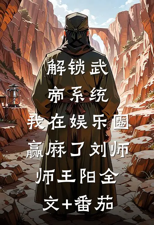 解锁武帝系统，我在娱乐圈赢麻了刘师师王阳全文+番茄