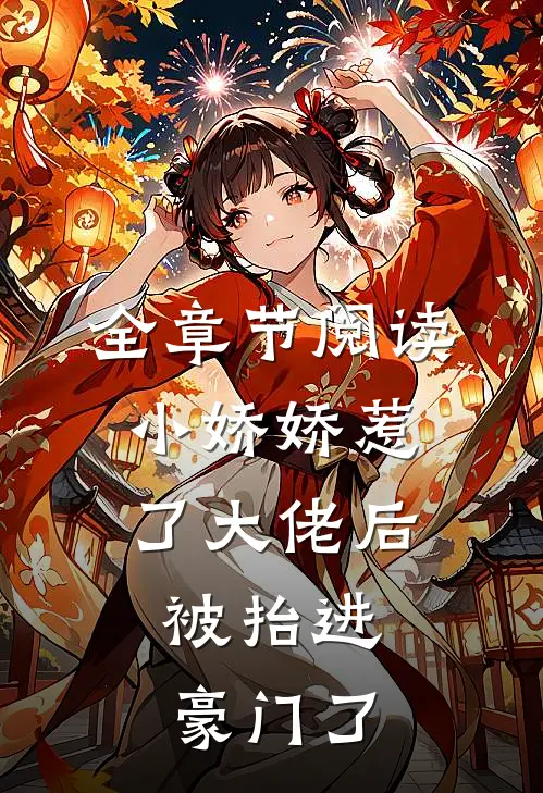 全章节阅读小娇娇惹了大佬后，被抬进豪门了