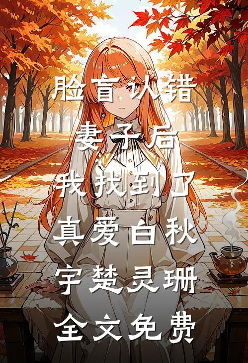 脸盲认错妻子后，我找到了真爱白秋宇楚灵珊全文免费