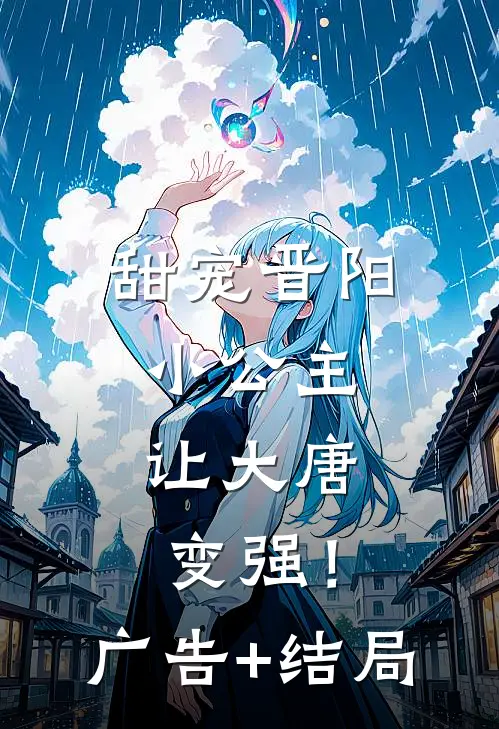 甜宠晋阳小公主，让大唐变强！广告+结局
