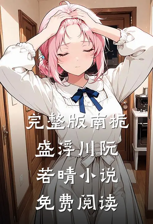 完整版南栀盛浮川阮若晴小说免费阅读