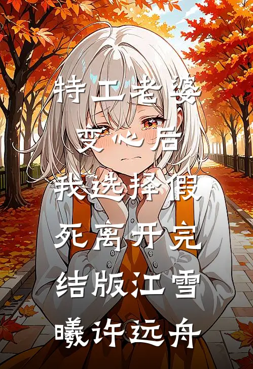 特工老婆变心后，我选择假死离开完结版江雪曦许远舟