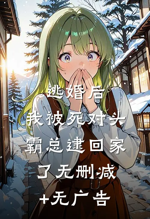 逃婚后，我被死对头霸总逮回家了无删减+无广告