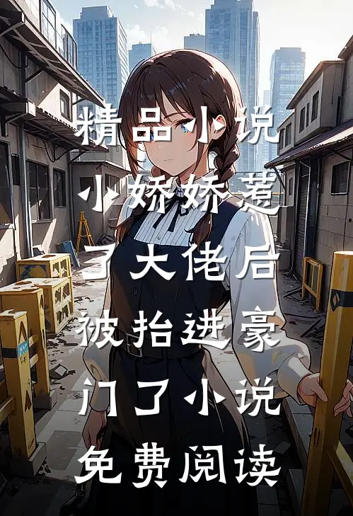 精品小说小娇娇惹了大佬后,被抬进豪门了小说免费阅读