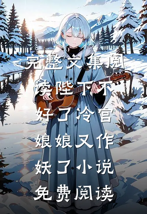 完整文集阅读陛下不好了冷宫娘娘又作妖了小说免费阅读