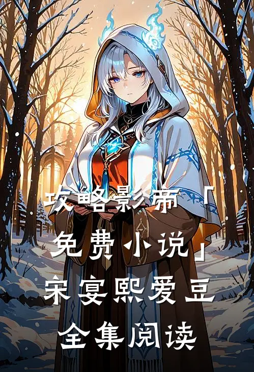 攻略影帝「免费小说」宋宴熙爱豆全集阅读