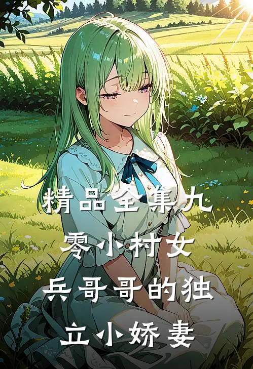 精品全集九零小村女：兵哥哥的独立小娇妻