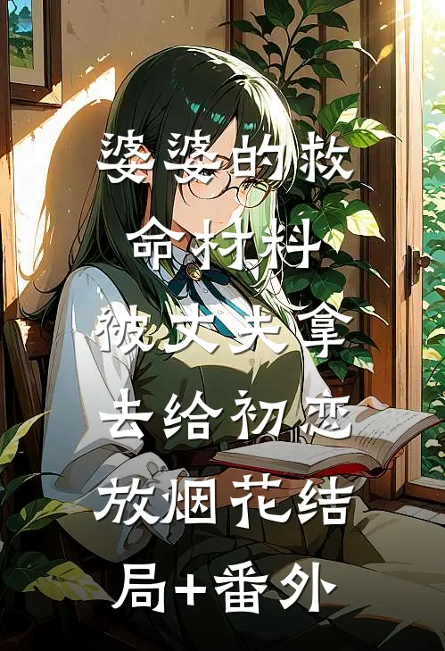 婆婆的救命材料，被丈夫拿去给初恋放烟花结局+番外