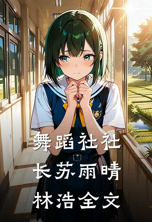 舞蹈社社长苏雨晴林浩全文