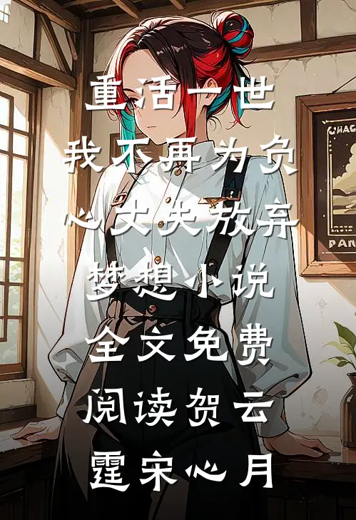重活一世，我不再为负心丈夫放弃梦想小说全文免费阅读贺云霆宋心月