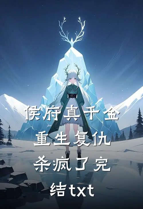 侯府真千金，重生复仇，杀疯了完结txt